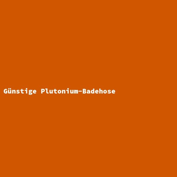 G&uuml;nstige Plutonium-Badehose