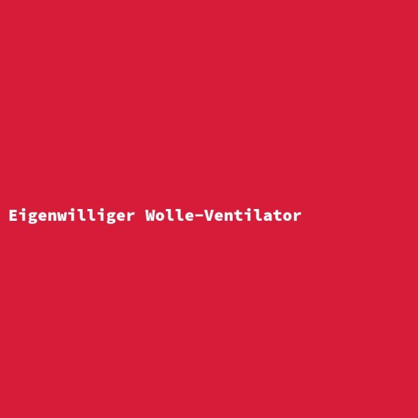 Eigenwilliger Wolle-Ventilator