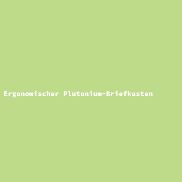 Ergonomischer Plutonium-Briefkasten