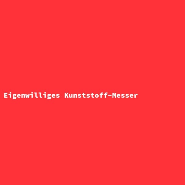 Eigenwilliges Kunststoff-Messer