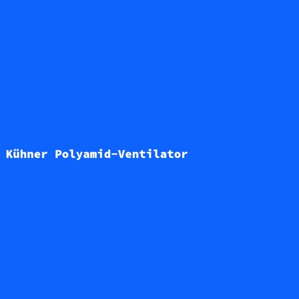 K&uuml;hner Polyamid-Ventilator